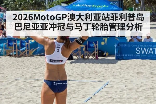 2026MotoGP澳大利亚站菲利普岛巴尼亚亚冲冠与马丁轮胎管理分析