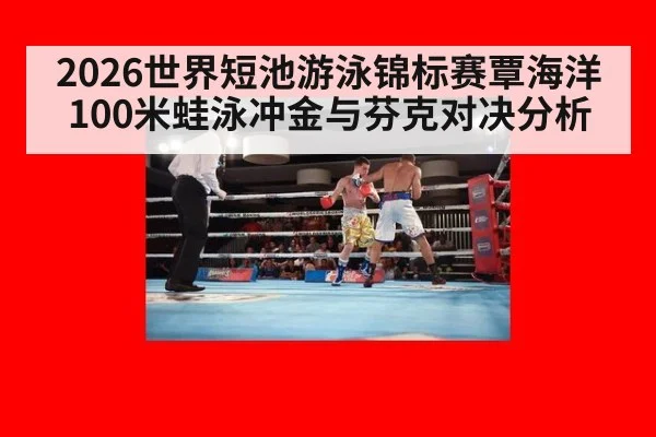 2026世界短池游泳锦标赛覃海洋100米蛙泳冲金与芬克对决分析
